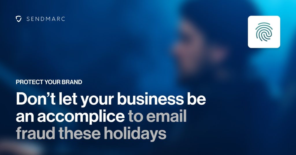 A Background Image Featuring The Sendmarc Logo In The Top Left Corner. Bold Text Reads, &Quot;Protect Your Brand - Don'T Let Your Business Be An Accomplice To Email Fraud These Holidays.&Quot; The Design Conveys A Serious Warning About Email Security, Emphasizing Brand Protection During The Holiday Season.