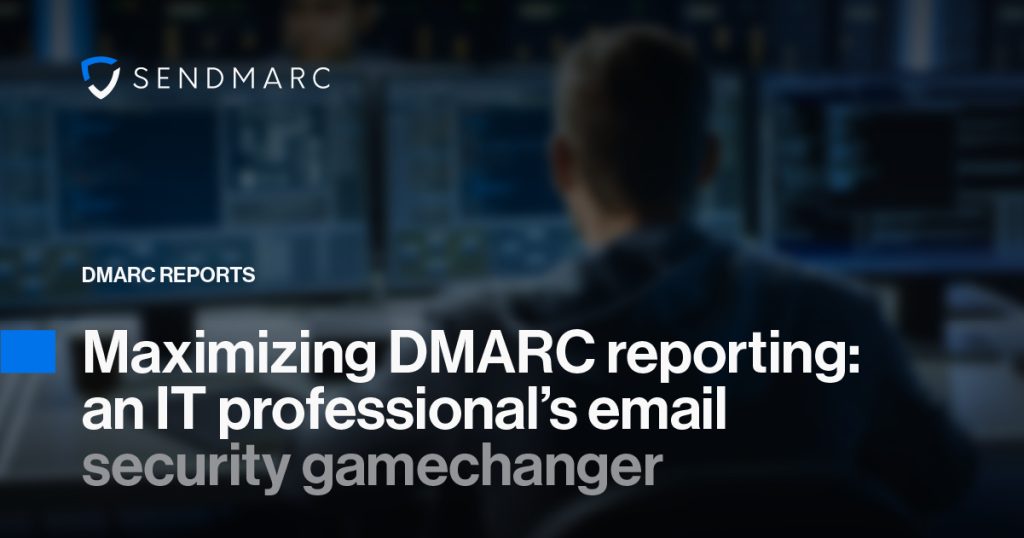 Background Image Featuring The Sendmarc At The Top Left Corners. Text Reads: &Quot;Dmarc Reports: Maximizing Dmarc Reporting: An It Professional'S Email Security Gamechanger &Quot;