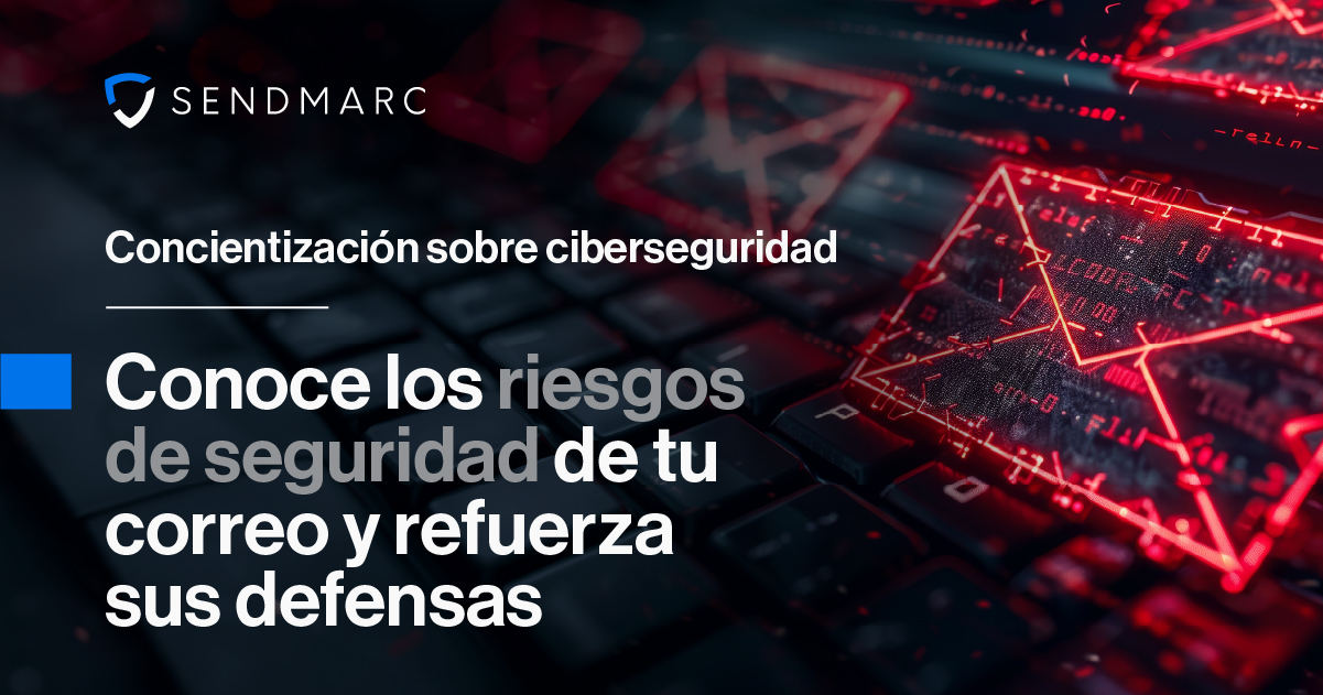 Concienciación sobre ciberseguridad: Conoce los riesgos de seguridad del correo electrónico de tu empresa y refuerza sus defensas