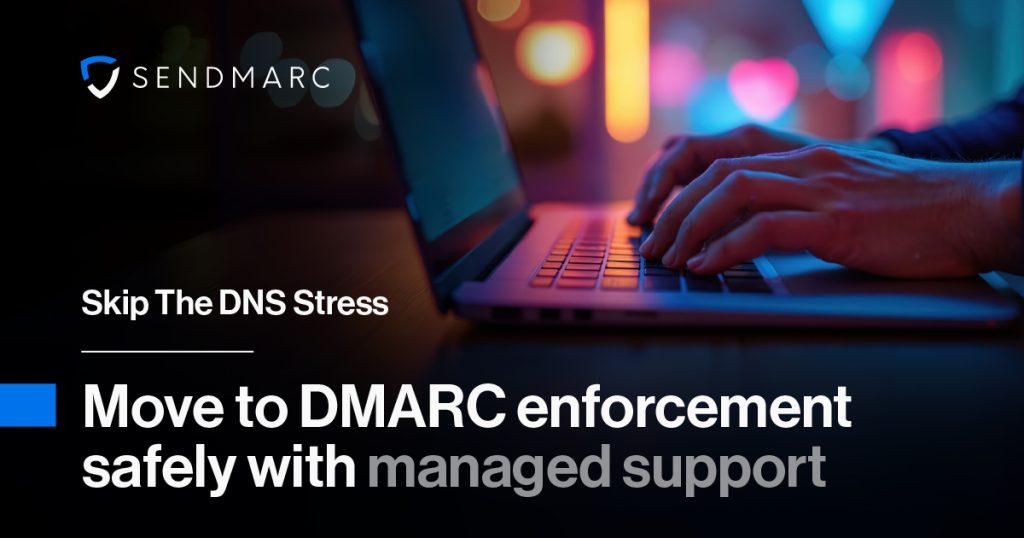 Skip The Dns Stress: Move To Dmarc Enforcement Safely With Managed Support