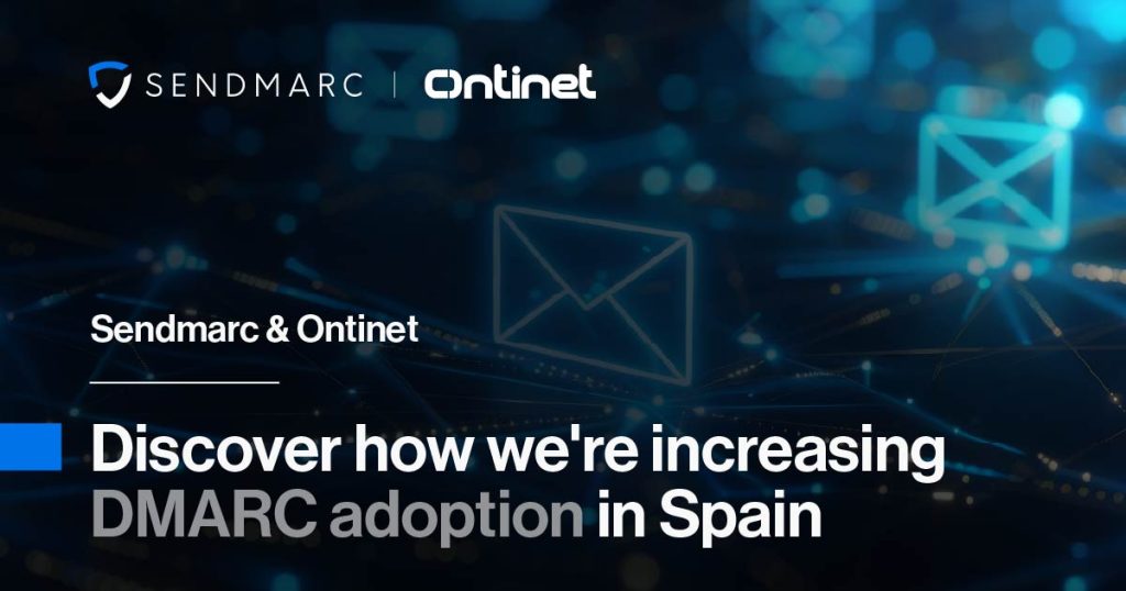 Sendmarc &Amp; Ontinet: Discover How We'Re Increasing Dmarc Adoption In Spain